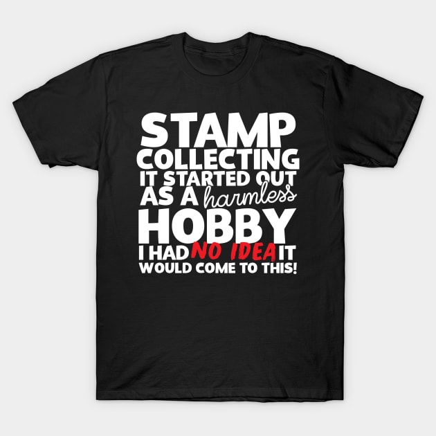 Stamp Collecting It Started Out As A Harmless Hobby! T-Shirt by thingsandthings